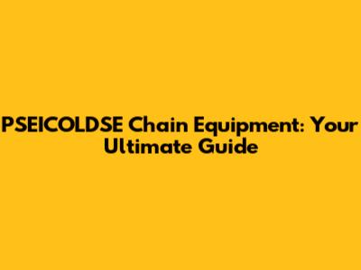 PSEICOLDSE Chain Equipment: Your Ultimate Guide