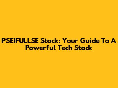 PSEIFULLSE Stack: Your Guide To A Powerful Tech Stack
