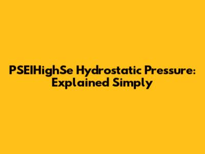 PSEIHighSe Hydrostatic Pressure: Explained Simply