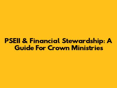 PSEII & Financial Stewardship: A Guide For Crown Ministries