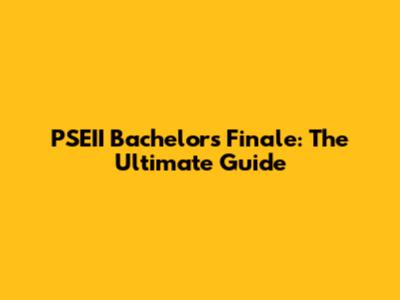PSEII Bachelor's Finale: The Ultimate Guide