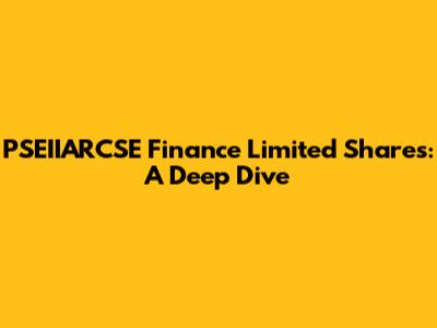 PSEIIARCSE Finance Limited Shares: A Deep Dive