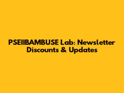 PSEIIBAMBUSE Lab: Newsletter Discounts & Updates