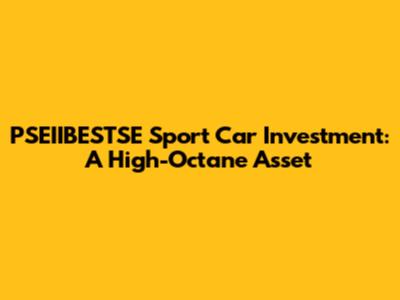PSEIIBESTSE Sport Car Investment: A High-Octane Asset