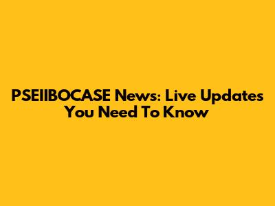 PSEIIBOCASE News: Live Updates You Need To Know