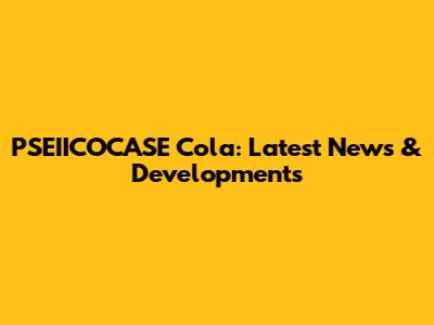 PSEIICOCASE Cola: Latest News & Developments