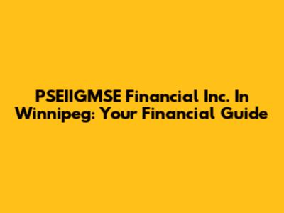 PSEIIGMSE Financial Inc. In Winnipeg: Your Financial Guide
