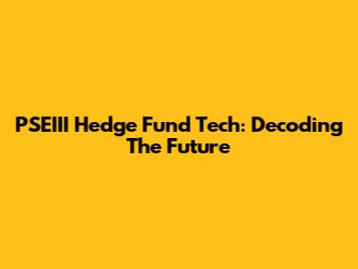 PSEIII Hedge Fund Tech: Decoding The Future