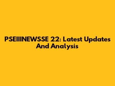 PSEIIINEWSSE 22: Latest Updates And Analysis