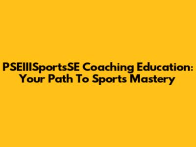 PSEIIISportsSE Coaching Education: Your Path To Sports Mastery
