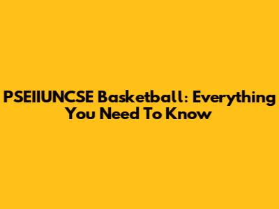 PSEIIUNCSE Basketball: Everything You Need To Know