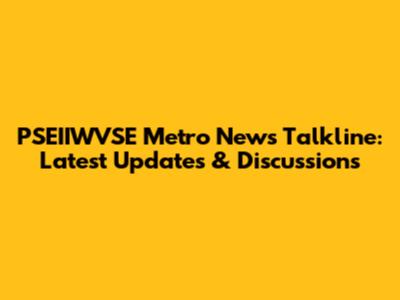 PSEIIWVSE Metro News Talkline: Latest Updates & Discussions