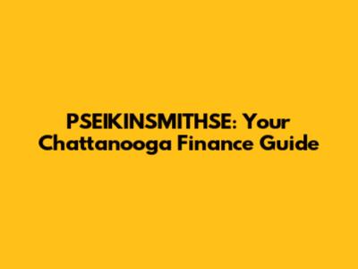 PSEIKINSMITHSE: Your Chattanooga Finance Guide