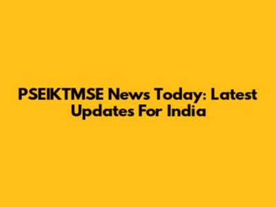 PSEIKTMSE News Today: Latest Updates For India