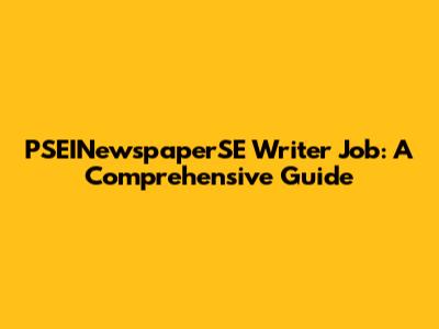 PSEINewspaperSE Writer Job: A Comprehensive Guide