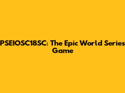 PSEIOSC18SC: The Epic World Series Game