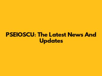 PSEIOSCU: The Latest News And Updates