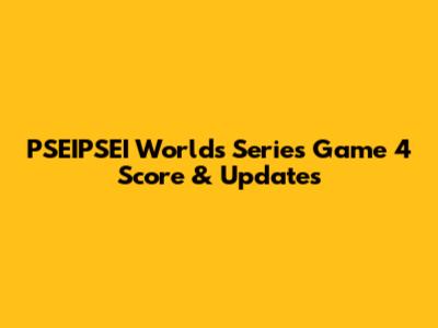 PSEIPSEI Worlds Series Game 4 Score & Updates