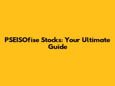 PSEISOfise Stocks: Your Ultimate Guide