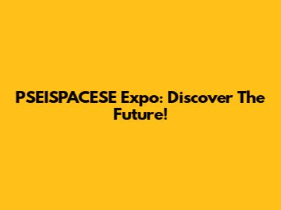 PSEISPACESE Expo: Discover The Future!