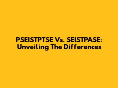 PSEISTPTSE Vs. SEISTPASE: Unveiling The Differences