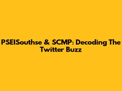 PSEISouthse & SCMP: Decoding The Twitter Buzz