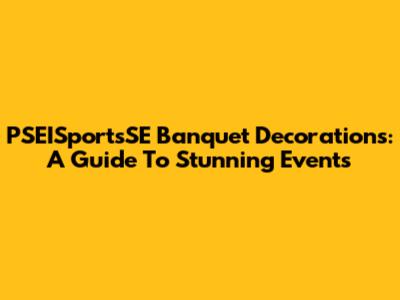 PSEISportsSE Banquet Decorations: A Guide To Stunning Events