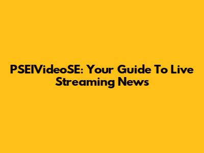 PSEIVideoSE: Your Guide To Live Streaming News
