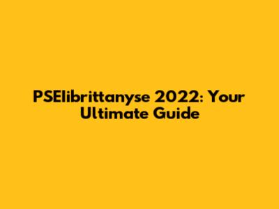 PSEIibrittanyse 2022: Your Ultimate Guide