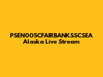 PSEN005CFAIRBANKSSCSEA Alaska Live Stream