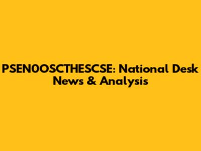 PSEN0OSCTHESCSE: National Desk News & Analysis