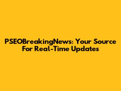 PSEOBreakingNews: Your Source For Real-Time Updates