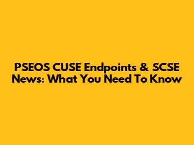 PSEOS CUSE Endpoints & SCSE News: What You Need To Know