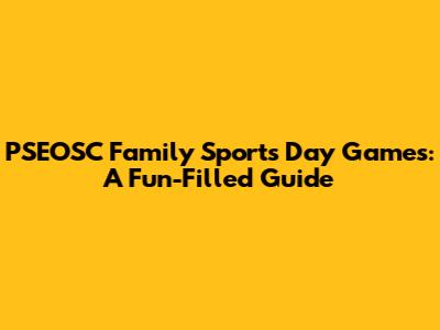 PSEOSC Family Sports Day Games: A Fun-Filled Guide