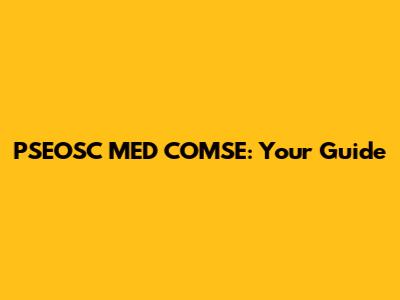 PSEOSC MED COMSE: Your Guide