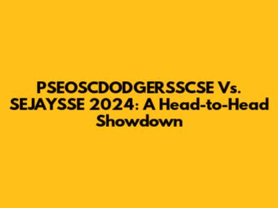 PSEOSCDODGERSSCSE Vs. SEJAYSSE 2024: A Head-to-Head Showdown