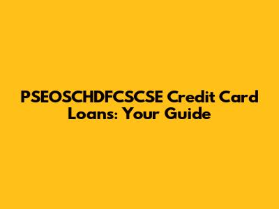 PSEOSCHDFCSCSE Credit Card Loans: Your Guide