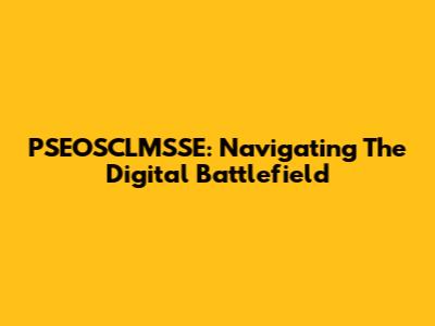 PSEOSCLMSSE: Navigating The Digital Battlefield