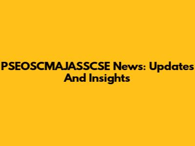 PSEOSCMAJASSCSE News: Updates And Insights
