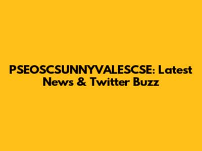 PSEOSCSUNNYVALESCSE: Latest News & Twitter Buzz
