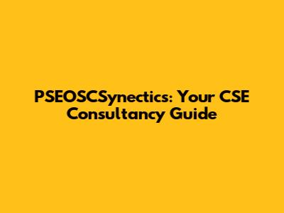 PSEOSCSynectics: Your CSE Consultancy Guide