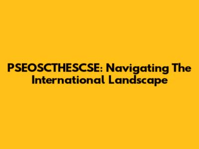 PSEOSCTHESCSE: Navigating The International Landscape