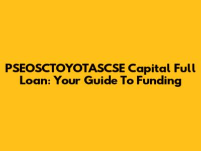PSEOSCTOYOTASCSE Capital Full Loan: Your Guide To Funding