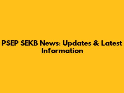 PSEP SEKB News: Updates & Latest Information