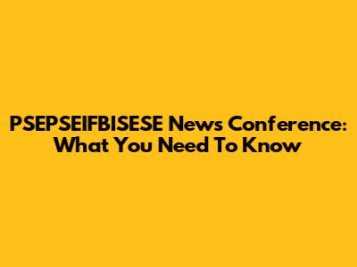 PSEPSEIFBISESE News Conference: What You Need To Know