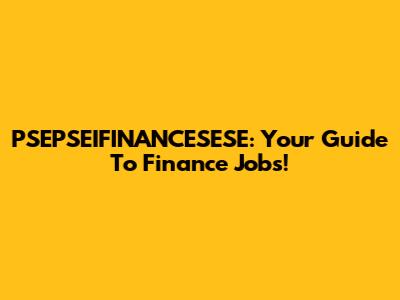 PSEPSEIFINANCESESE: Your Guide To Finance Jobs!