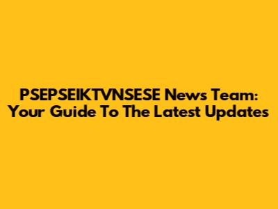 PSEPSEIKTVNSESE News Team: Your Guide To The Latest Updates