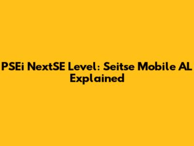 PSEi NextSE Level: Seitse Mobile AL Explained