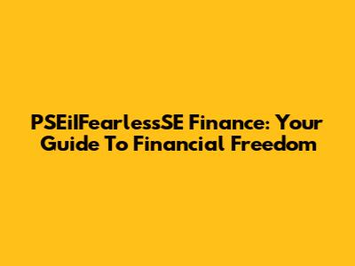 PSEiIFearlessSE Finance: Your Guide To Financial Freedom