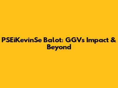 PSEiKevinSe Balot: GGV's Impact & Beyond